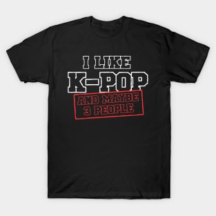 I Like K-POP And Maybe 3 People T-Shirt